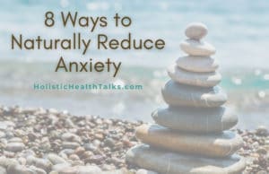 8 Ways to Naturally Reduce Anxiety and Stress - Holistic Health Talks
