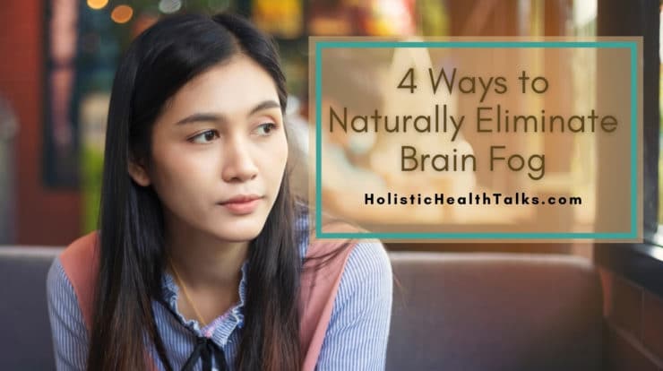 4 Ways to Naturally Eliminate Brain Fog