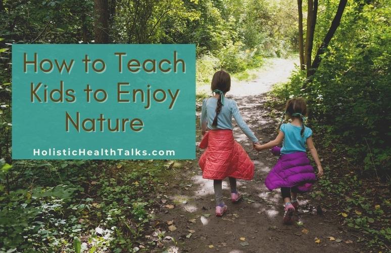 How to Teach Kids to Enjoy Nature - 10 Creative Ideas! - Holistic ...